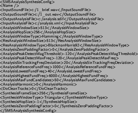 \begin{spacing}{0.8}
\textsf{\footnotesize <SMSAnalysisSynthesisConfig>}{\footno...
...f{\footnotesize </SMSAnalysisSynthesisConfig>}{\footnotesize\par
}
\end{spacing}