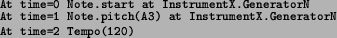 \begin{spacing}{0.8}
\texttt{\footnotesize At time=0 Note.start at InstrumentX.G...
...ize\par
}
\par
\texttt{\footnotesize At time=2 Tempo(120)}\\
\par
\end{spacing}