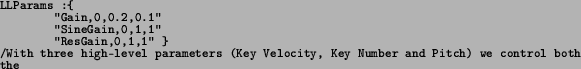 \begin{spacing}{0.8}
\texttt{\footnotesize LLParams :\{}{\footnotesize\par
}
\pa...
...y,
Key Number and Pitch) we control both the }{\footnotesize\par
}
\end{spacing}